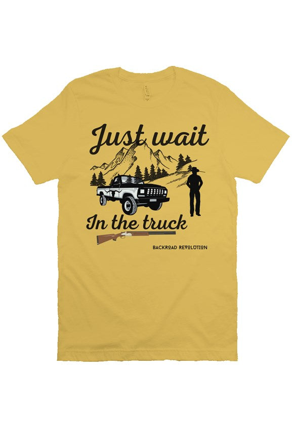 Just Wait In The Truck T-Shirt