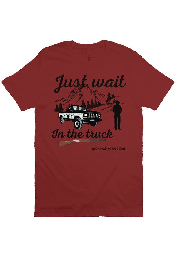 Just Wait In The Truck T-Shirt