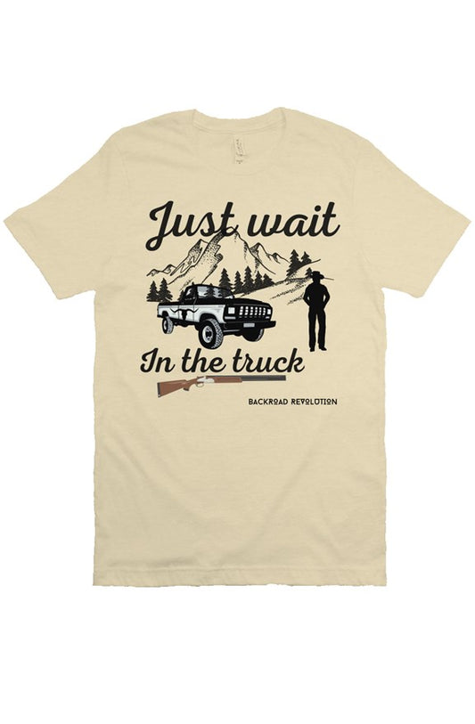 Just Wait In The Truck T-Shirt