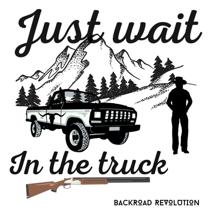 Just Wait In The Truck T-Shirt